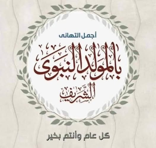 خالص التهانى القلبية بمناسبة الاحتفال بذكرى المولد النبوى الشريف كل عام وحضراتكم جميعا بخير