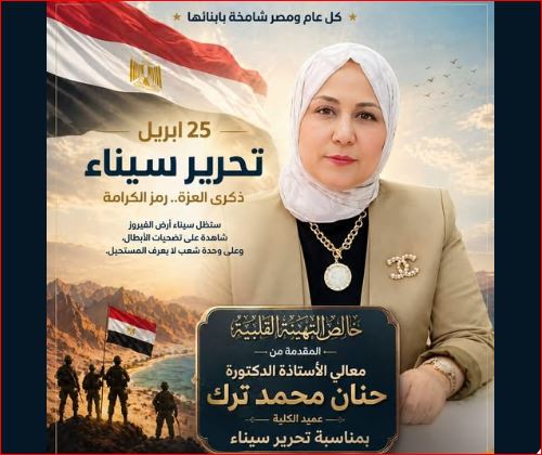 خالص التهنئة القلبية المقدمة من معالي الأستاذة الدكتورة/ حنان محمد ترك – عميد الكلية، إلى الشعب المصري العظيم بمناسبة ذكرى تحرير سيناء
